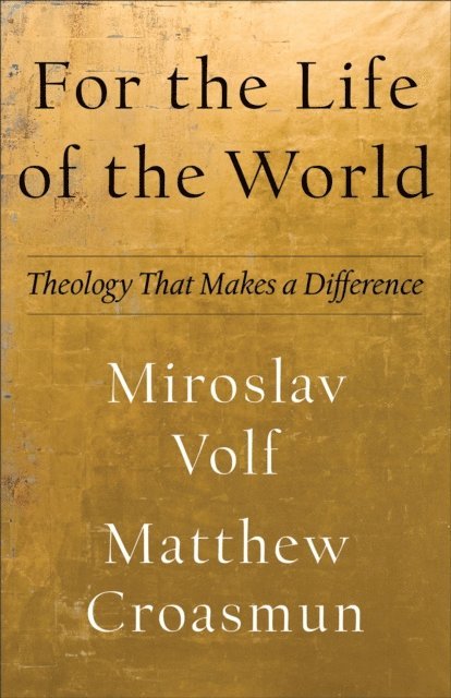 Matthew Croasmun, Miroslav Volf - For the Life of the World (Theology for the Life of the World), E-bok