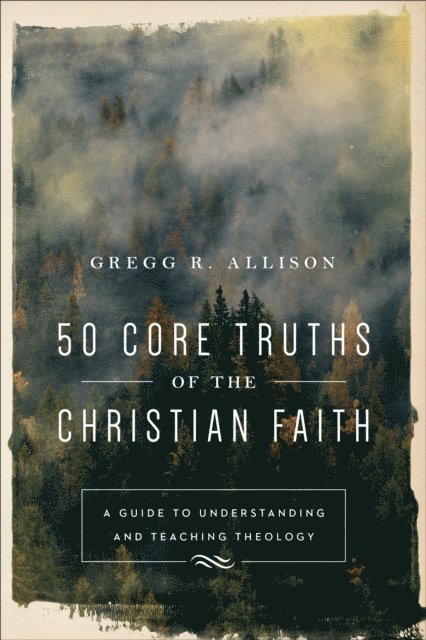 Gregg R. Allison - 50 Core Truths of the Christian Faith, E-bok
