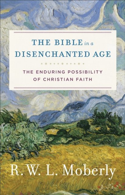R. W. L. Moberly - Bible in a Disenchanted Age (Theological Explorations for the Church Catholic), E-bok