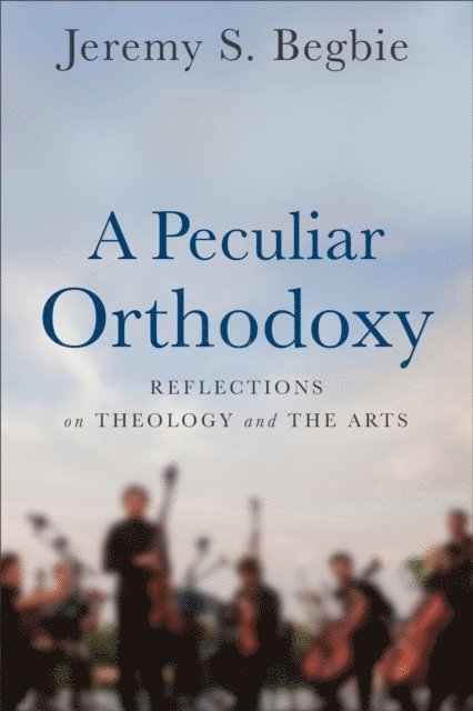 Jeremy S. Begbie - Peculiar Orthodoxy, E-bok