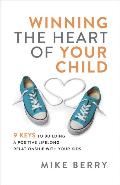 Mike Berry - Winning the Heart of Your Child, E-bok