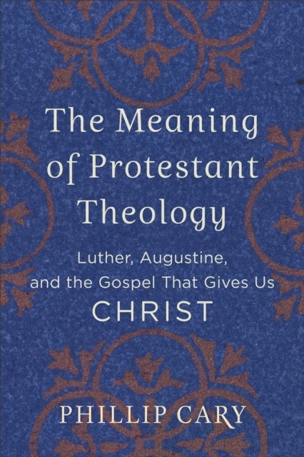 Phillip Cary - Meaning of Protestant Theology, E-bok