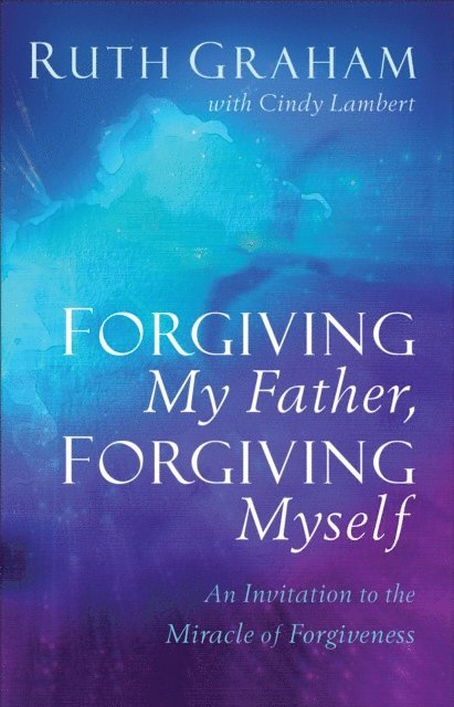 Ruth Graham - Forgiving My Father, Forgiving Myself, E-bok