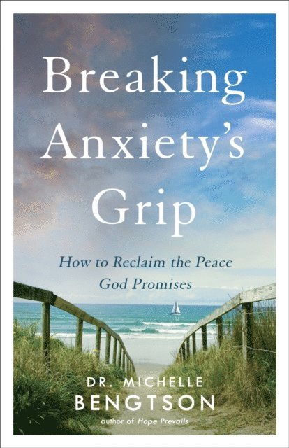 Dr. Michelle Bengtson - Breaking Anxiety's Grip, E-bok