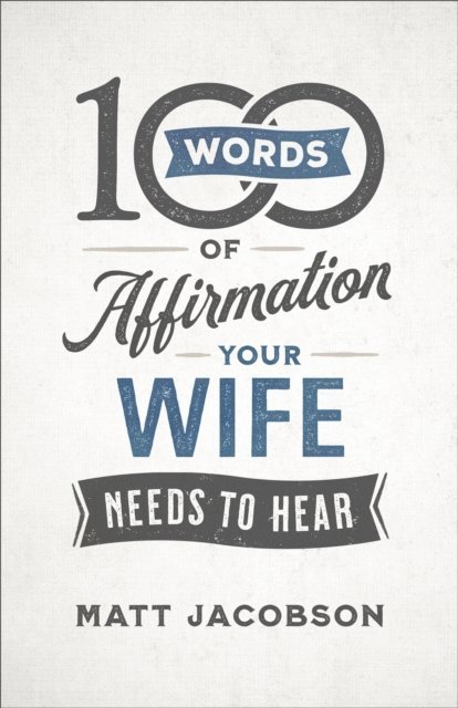 Matt Jacobson - 100 Words of Affirmation Your Wife Needs to Hear, E-bok