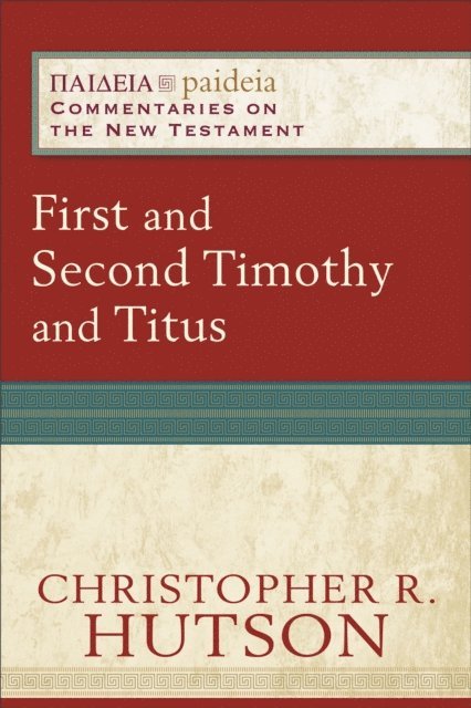 Christopher R. Hutson - First and Second Timothy and Titus (Paideia: Commentaries on the New Testament), E-bok