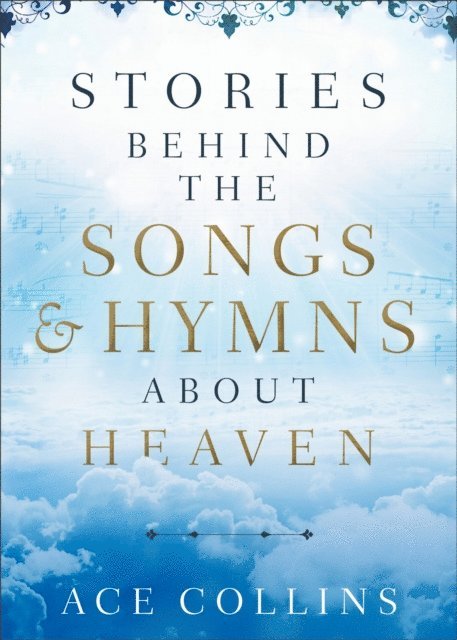 Ace Collins - Stories behind the Songs and Hymns about Heaven, E-bok