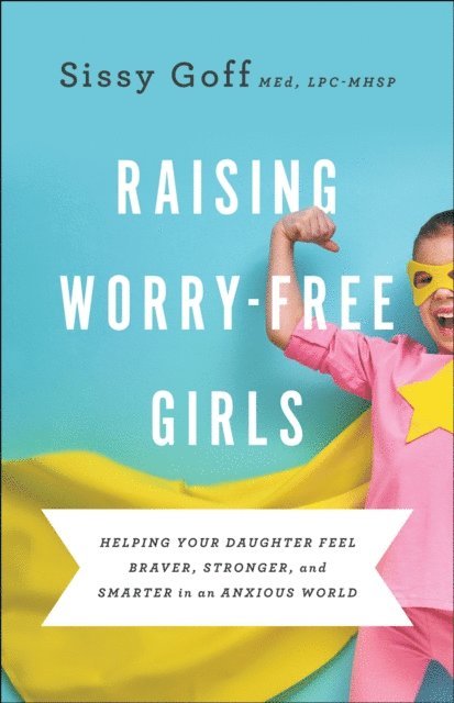 Sissy Goff - Raising Worry-Free Girls, E-bok
