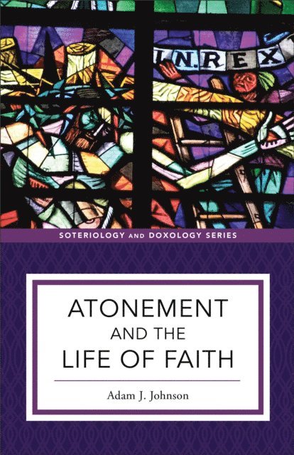 Adam J. Johnson - Atonement and the Life of Faith (Soteriology and Doxology), E-bok