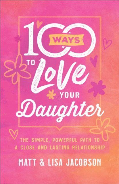 Lisa Jacobson, Matt Jacobson - 100 Ways to Love Your Daughter, E-bok