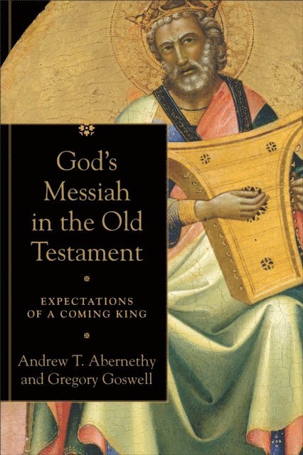 Gregory Goswell, Andrew T. Abernethy - God's Messiah in the Old Testament, E-bok