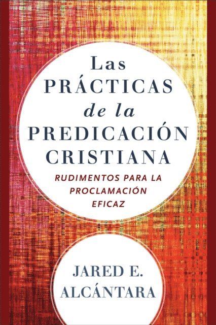 Jared E. Alcantara - Las prácticas de la predicación cristiana, E-bok