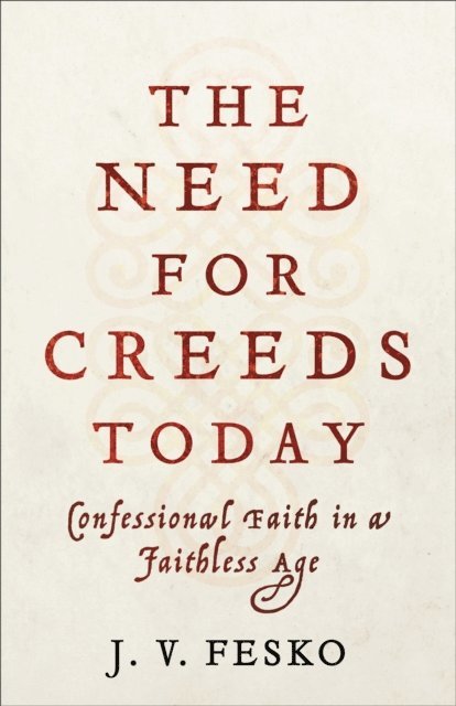 J. V. Fesko - Need for Creeds Today, E-bok