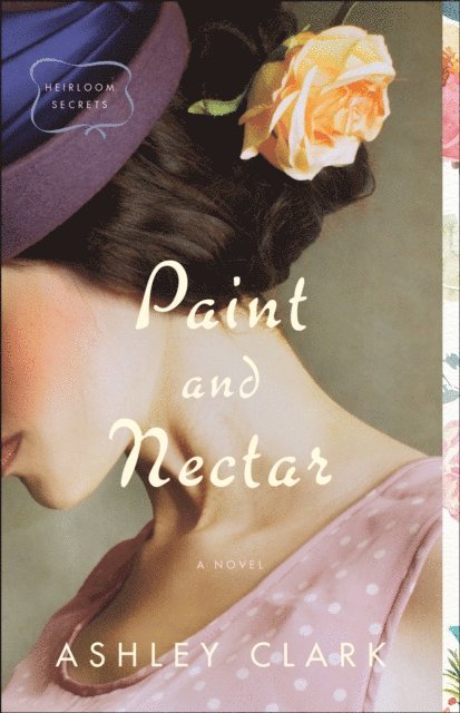 Ashley Clark - Paint and Nectar (Heirloom Secrets Book #2), E-bok
