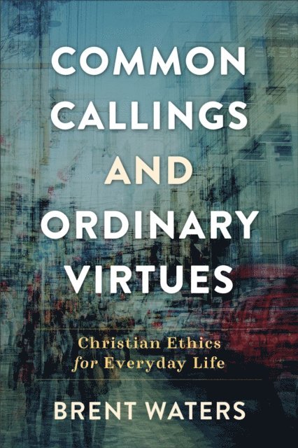 Brent Waters - Common Callings and Ordinary Virtues, E-bok