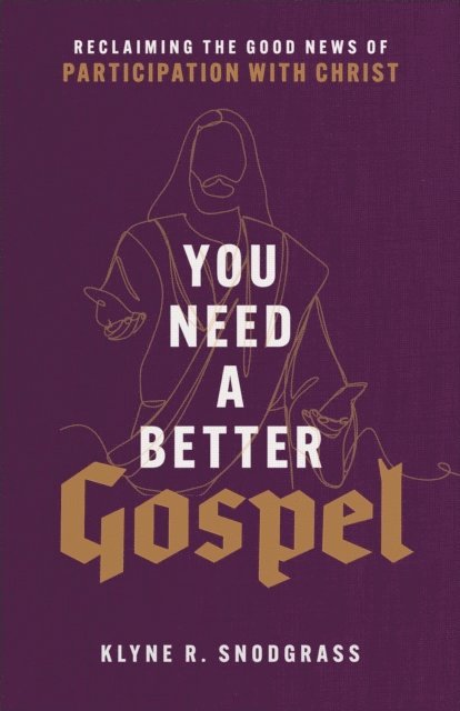 Klyne R. Snodgrass - You Need a Better Gospel, E-bok