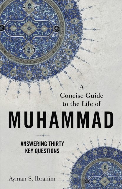 Ayman S. Ibrahim - Concise Guide to the Life of Muhammad (Introducing Islam), E-bok