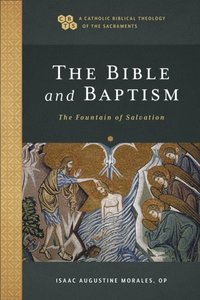 Bible and Baptism (A Catholic Biblical Theology of the Sacraments)