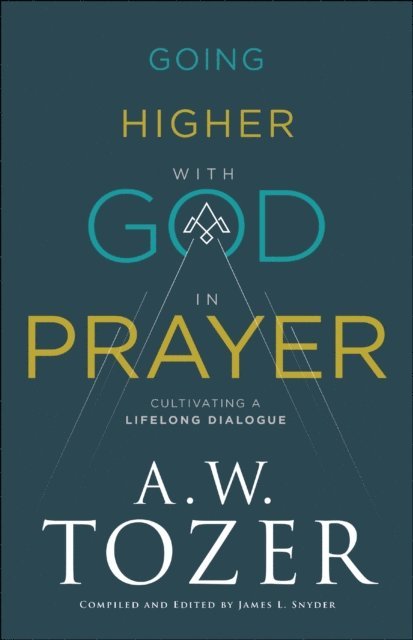 A.W. Tozer, James L. Snyder - Going Higher with God in Prayer, E-bok