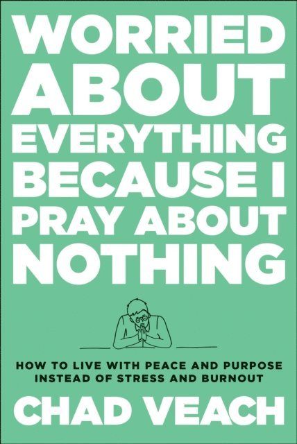 Chad Veach - Worried about Everything Because I Pray about Nothing, E-bok