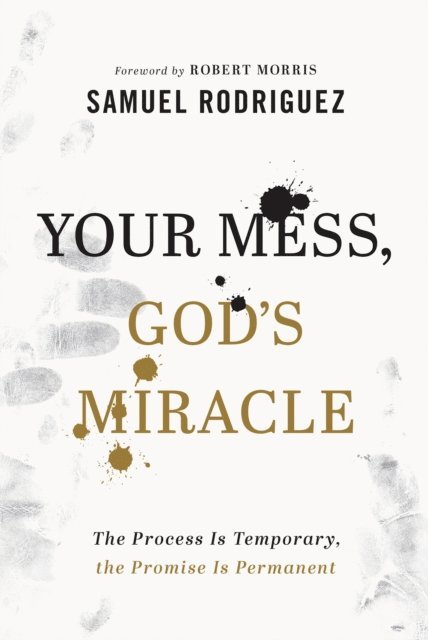 Samuel Rodriguez - Your Mess, God's Miracle, E-bok