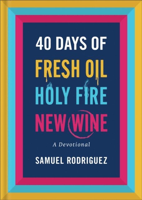 Samuel Rodriguez - 40 Days of Fresh Oil, Holy Fire, New Wine, E-bok