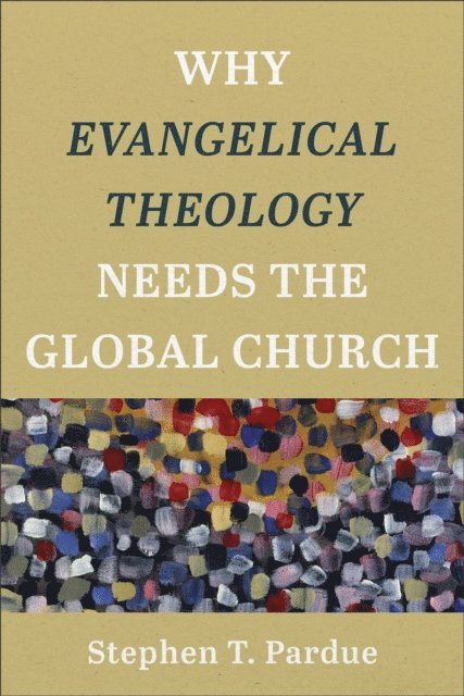 Stephen T. Pardue - Why Evangelical Theology Needs the Global Church, E-bok