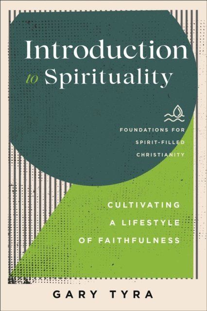 Gary Tyra - Introduction to Spirituality (Foundations for Spirit-Filled Christianity), E-bok
