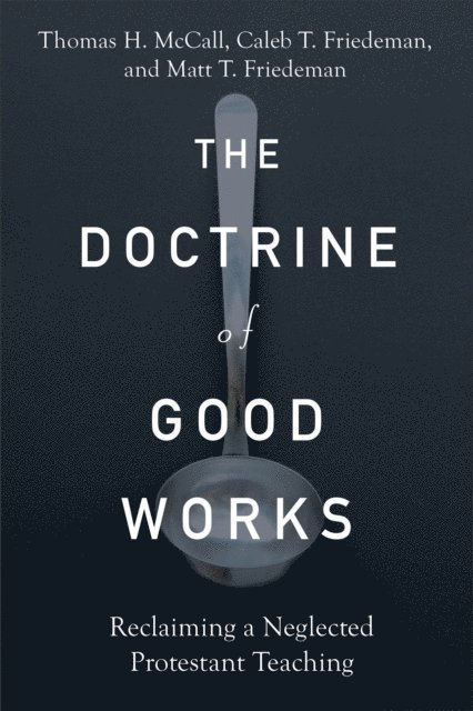 Matt T. Friedeman, Caleb T. Friedeman, Thomas H. McCall - Doctrine of Good Works, E-bok
