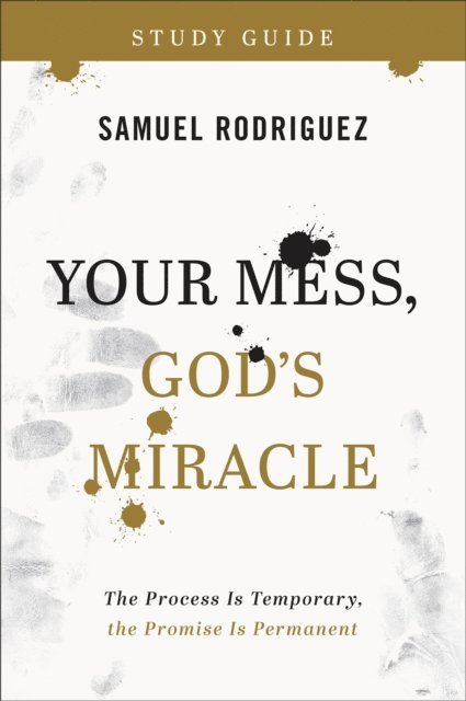 Samuel Rodriguez - Your Mess, God's Miracle Study Guide, E-bok