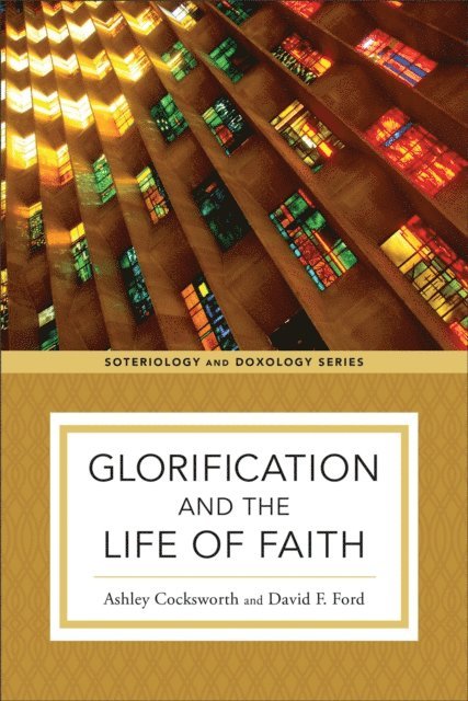David F. Ford, Ashley Cocksworth - Glorification and the Life of Faith (Soteriology and Doxology), E-bok