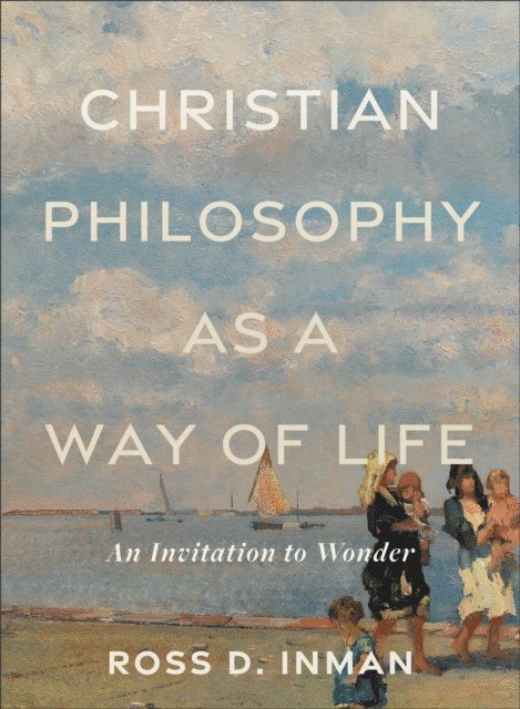 Ross D. Inman - Christian Philosophy as a Way of Life, E-bok