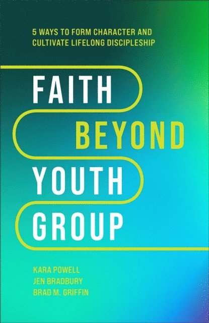 Brad M. Griffin, Jen Bradbury, Kara Powell - Faith Beyond Youth Group, E-bok