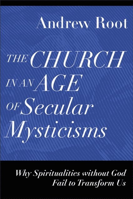 Andrew Root - Church in an Age of Secular Mysticisms (Ministry in a Secular Age Book #6), E-bok