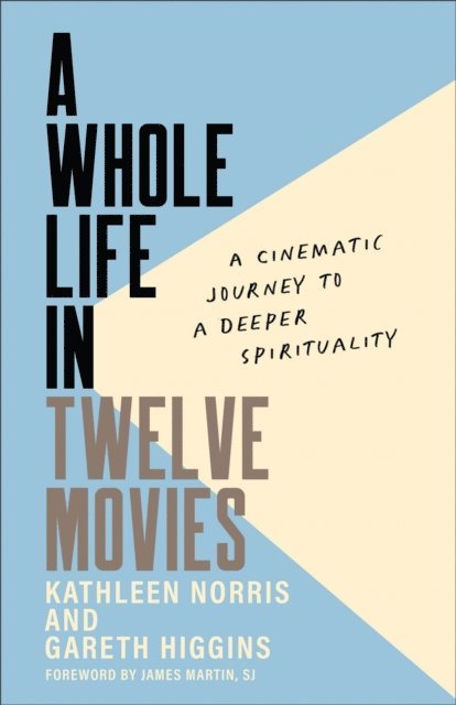 Gareth Higgins, Kathleen Norris - Whole Life in Twelve Movies, E-bok