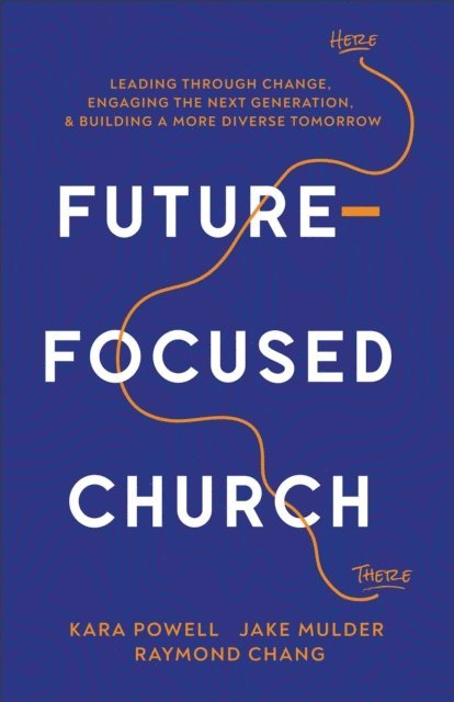 Raymond Chang, Jake Mulder, Kara Powell - Future-Focused Church, E-bok