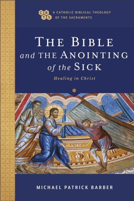 Michael Patrick Barber - Bible and the Anointing of the Sick (A Catholic Biblical Theology of the Sacraments), E-bok