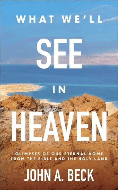 John A. Beck - What We'll See in Heaven, E-bok