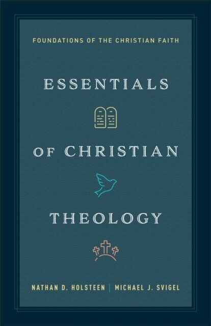 Dr. Michael J. Svigel, Nathan D. Holsteen - Essentials of Christian Theology, E-bok