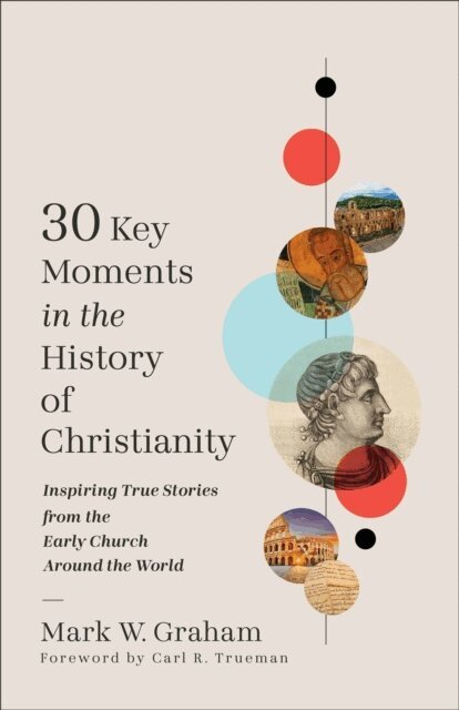 Mark W. Graham - 30 Key Moments in the History of Christianity, E-bok
