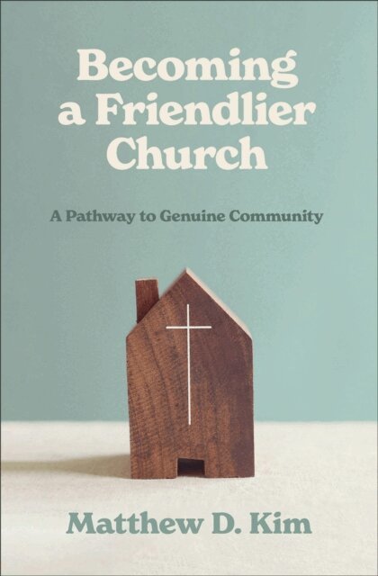 Matthew D. Kim - Becoming a Friendlier Church, E-bok