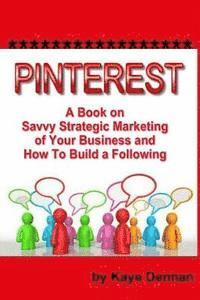 Kaye Dennan - Pinterest: A Book on Savvy Strategic Marketing of Your Business and How to Build a Following, Häftad. Tillgänglighet: Lägg i varukorg