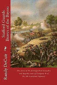 Randy Decuir Sr - Stafford Guard: Braves of the Bayou: The story of the distinguished Avoyelles and Rapides men of Company B of the 9th Louisiana Infant, Häftad. Tillgänglighet: Lägg i varukorg