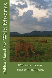 Iftikhar Ahmad - Wild Miseries: Wild animal's story with evil intelligence, Häftad. Tillgänglighet: Lägg i varukorg
