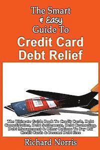 Richard Norris - The Smart & Easy Guide To Credit Card Debt Relief: The Ultimate Guide Book To Credit Cards, Debt Consolidation, Debt Settlements, Debt Counseling, Deb, Häftad. Tillgänglighet: Lägg i varukorg