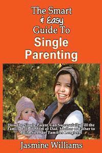 Jasmine Williams - The Smart & Easy Guide To Single Parenting: How the Single Parent Can Successfully Fill the Family Roll of Mom or Dad, Mother or Father to Build Stron, Häftad. Tillgänglighet: Lägg i varukorg
