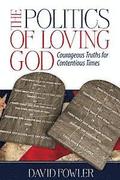 The Politics of Loving God: Courageous Truths for Contentious Times
