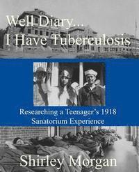Shirley Morgan - Well Diary...I Have Tuberculosis: Researching a Teenager's 1918 Sanatorium Experience, Häftad. Tillgänglighet: Lägg i varukorg