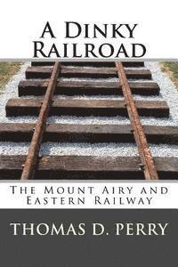 Thomas D. Perry - A Dinky Railroad: The Mount Airy and Eastern Railway, Häftad. Tillgänglighet: Lägg i varukorg