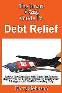 Darryl Johnson - The Smart & Easy Guide To Debt Relief: How to Live Debt Free with These Credit Score Repair Tips, Debt Repair Advice, Debt Settlement Management & Cre, Häftad. Tillgänglighet: Lägg i varukorg